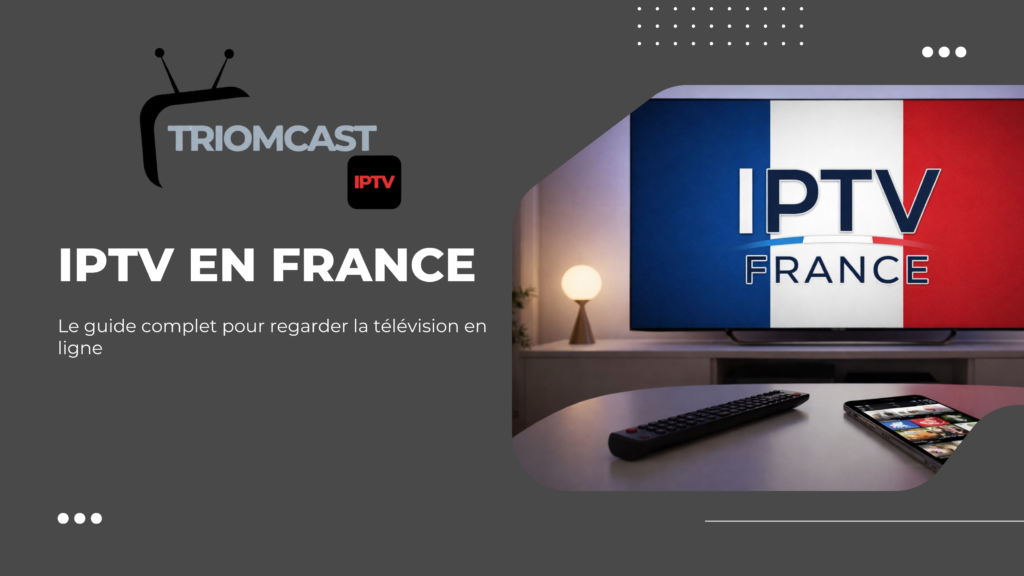 IPTV en France : le guide complet pour regarder la télévision en ligne